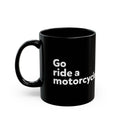 "Go Ride a Motorcycle" Black Ceramic Coffee Mug - 11oz & 15oz