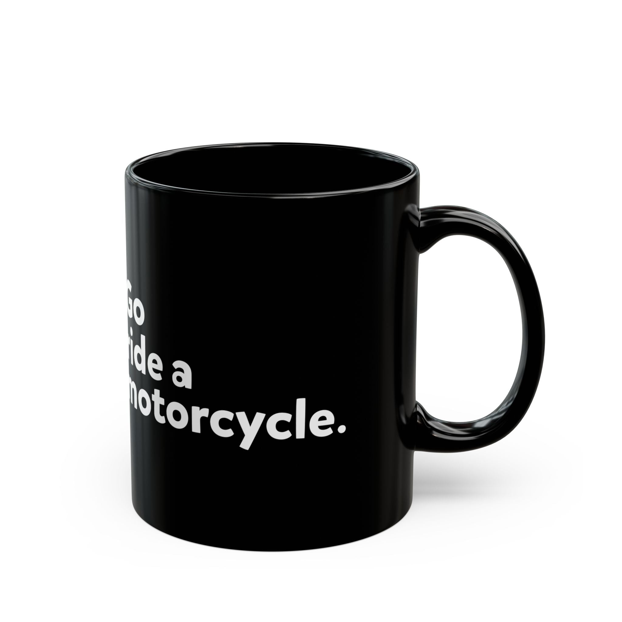 "Go Ride a Motorcycle" Black Ceramic Coffee Mug - 11oz & 15oz
