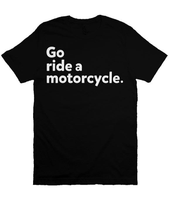 "Go ride a motorcycle" T-Shirt