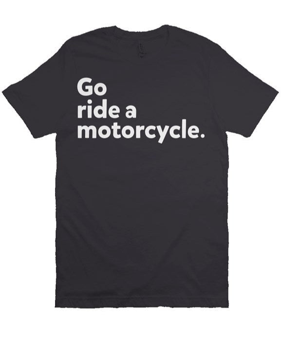"Go ride a motorcycle" T-Shirt