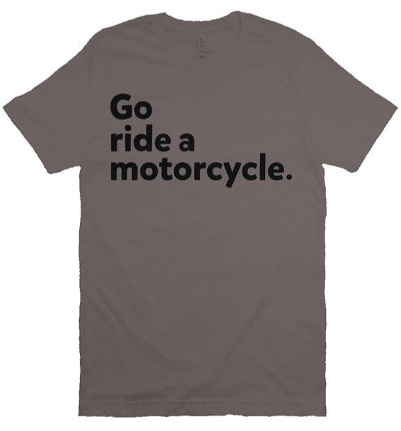 "Go Ride A Motorcycle" Shirt (black ink)
