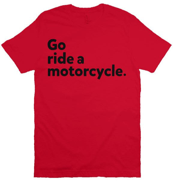 "Go Ride A Motorcycle" Shirt (black ink)