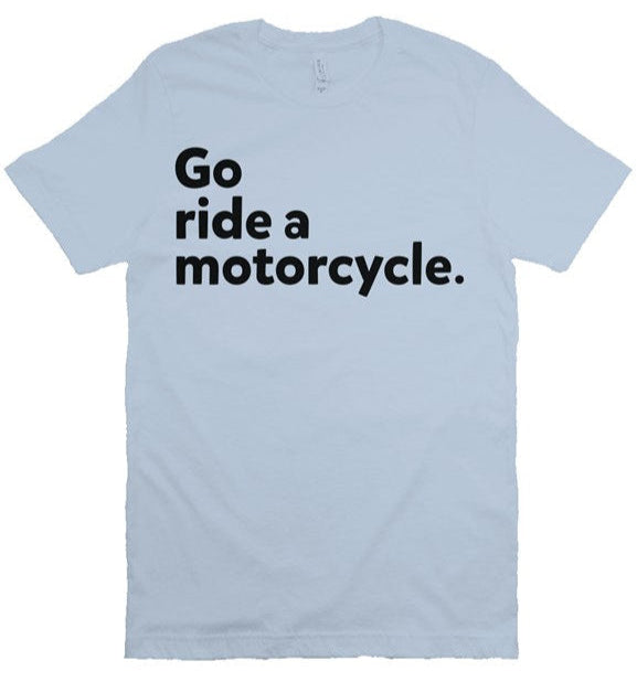 "Go Ride A Motorcycle" Shirt (black ink)