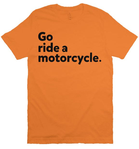 "Go Ride A Motorcycle" Shirt (black ink)