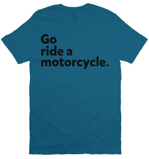 "Go Ride A Motorcycle" Shirt (black ink)