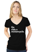 "Go ride a motorcycle" Women's V-neck T-shirt