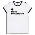 "Go ride a motorcycle" Women's Ringer T