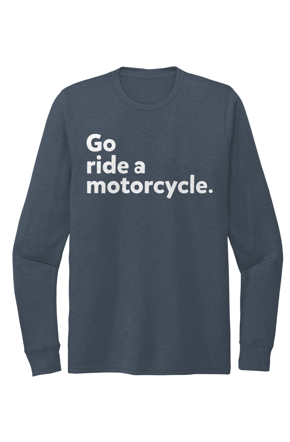 "Go ride a motorcycle" Unisex Tri-Blend Long Sleeve