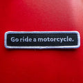 "Go ride a motorcycle" Linear Patch